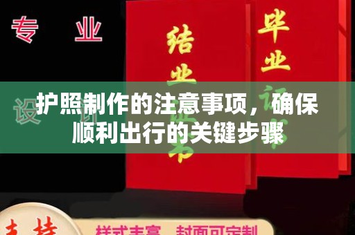 杂多护照制作的注意事项，确保顺利出行的关键步骤