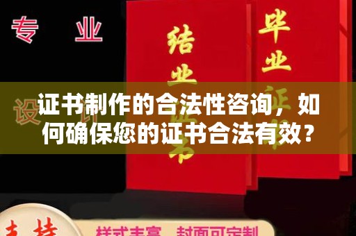 杂多证书制作的合法性咨询，如何确保您的证书合法有效？