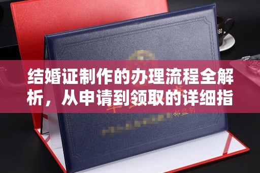 杂多结婚证制作的办理流程全解析，从申请到领取的详细指南