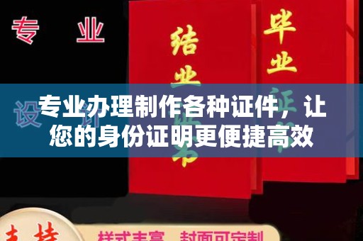 杂多专业办理制作各种证件，让您的身份证明更便捷高效