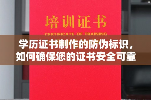 杂多学历证书制作的防伪标识，如何确保您的证书安全可靠？