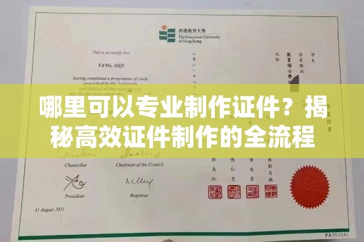 杂多哪里可以专业制作证件？揭秘高效证件制作的全流程