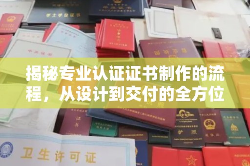 杂多揭秘专业认证证书制作的流程，从设计到交付的全方位指南