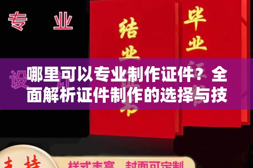 杂多哪里可以专业制作证件？全面解析证件制作的选择与技巧