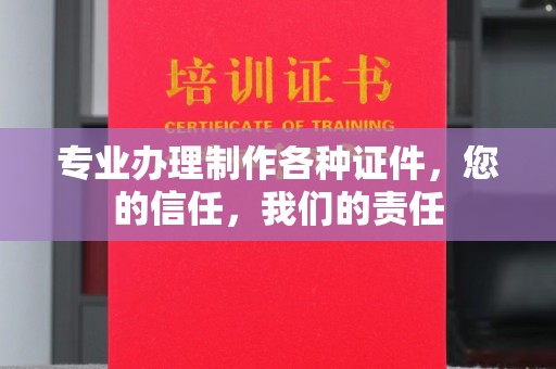 杂多专业办理制作各种证件，您的信任，我们的责任